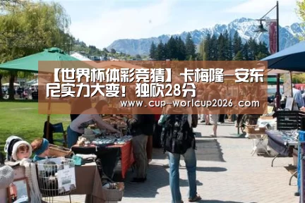 【世界杯体彩竞猜】卡梅隆-安东尼实力大变!独砍28分(图1) 世界杯体彩竞猜